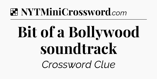 Solution: Bit of a Bollywood soundtrack - NYT Crossword