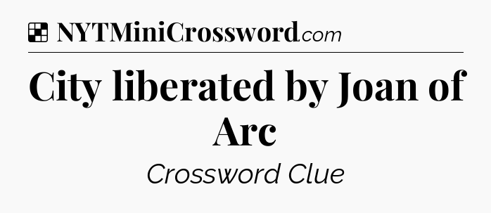 Solution: City liberated by Joan of Arc - NYT Crossword