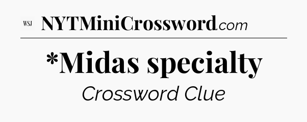 *Midas specialty - WSJ Crossword