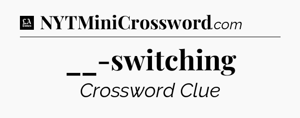 __-switching - LA Times Crossword