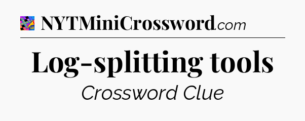 Log-splitting tools Crossword Clue