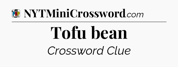 Tofu bean Crossword Clue