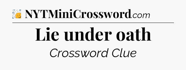 Lie under oath - 7 Little Words
