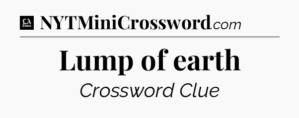 Lump of earth - LA Times Crossword