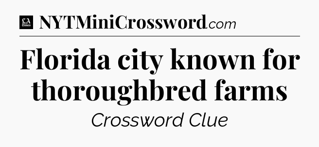 Florida city known for thoroughbred farms - LA Times Crossword