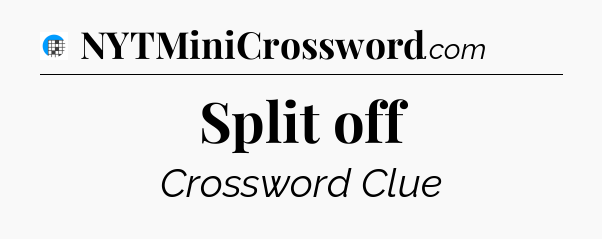 Split off Crossword Clue