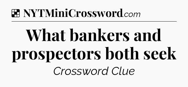 Solution: What bankers and prospectors both seek - NYT Crossword