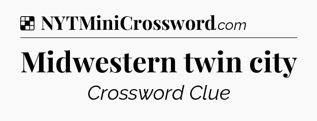 Solution: Midwestern twin city - NYT Crossword