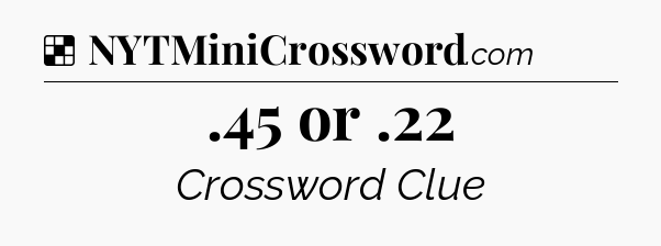 Solution: .45 or .22 - NYT Crossword