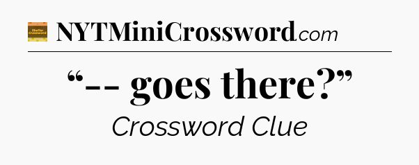 “-- goes there?” crossword clue Eugene Sheffer