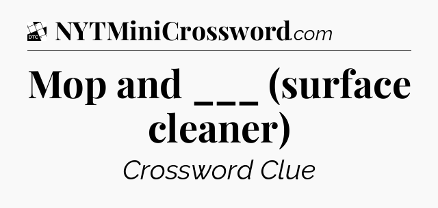 Mop and ___ (surface cleaner) - Daily Themed Classic Crossword