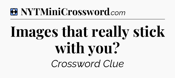 Solution: Images that really stick with you - NYT Mini Crossword