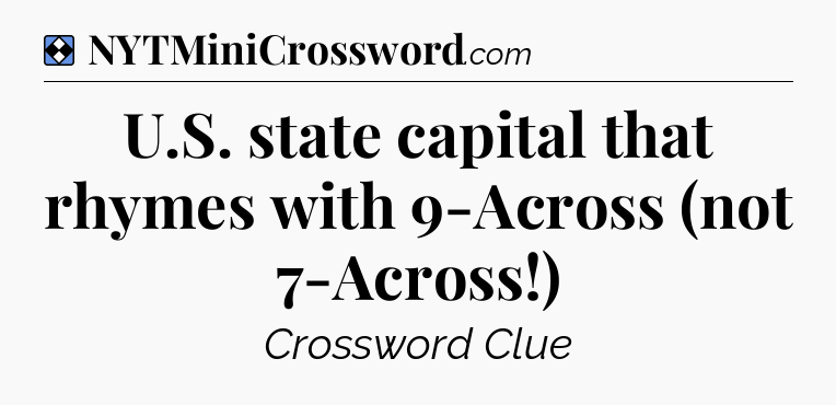 Solution: U.S. state capital that rhymes with 9-Across (not 7-Across!) - NYT Mini Crossword