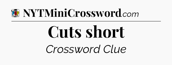 Cuts short Crossword Clue