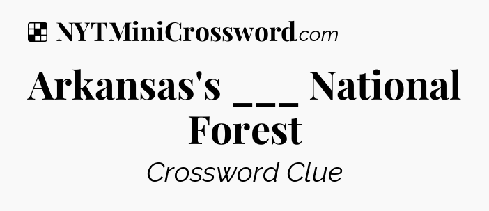 Solution: Arkansas's ___ National Forest - NYT Crossword