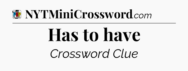 Has to have Crossword Clue