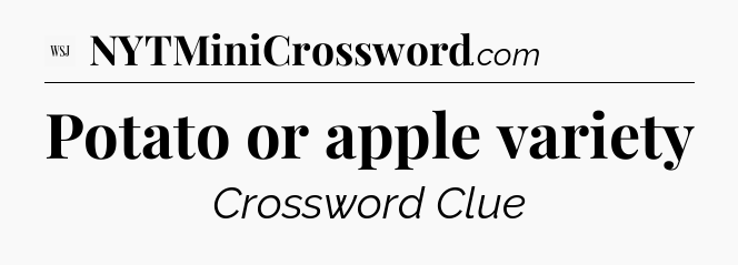 Potato or apple variety - WSJ Crossword