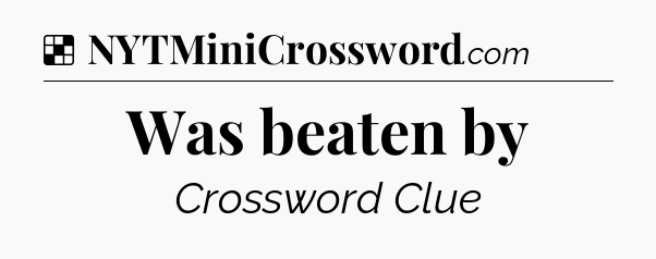 Solution: Was beaten by - NYT Crossword