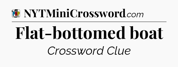 Flat-bottomed boat Crossword Clue