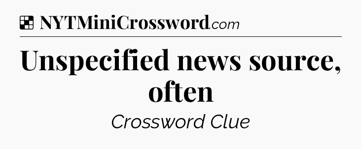 Solution: Unspecified news source, often - NYT Crossword