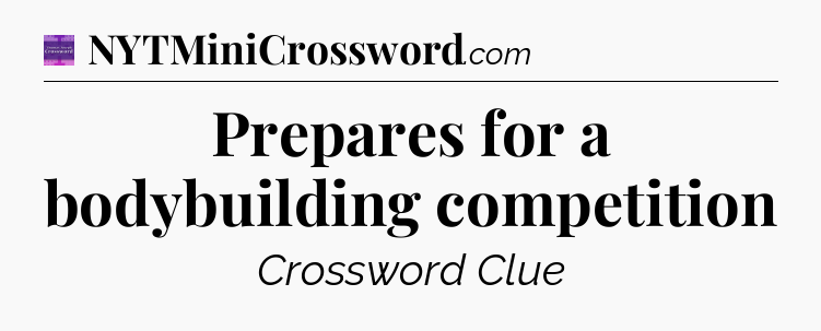 Prepares for a bodybuilding competition - Thomas Joseph Crossword