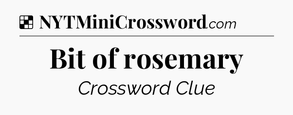 Solution: Bit of rosemary - NYT Crossword