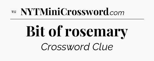 Bit of rosemary - WSJ Crossword