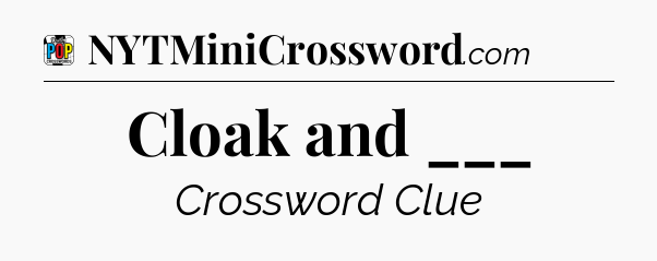 Cloak and ___ Crossword Clue