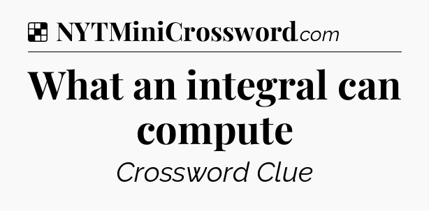 Solution: What an integral can compute - NYT Crossword