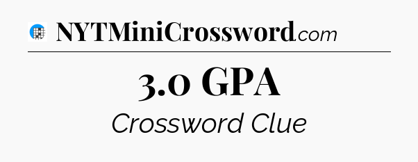3.0 GPA Crossword Clue
