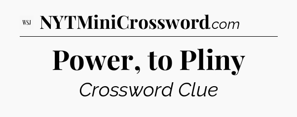 Power, to Pliny - WSJ Crossword
