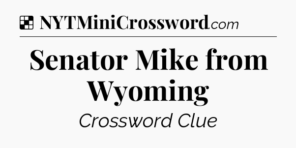 Solution: Senator Mike from Wyoming - NYT Crossword