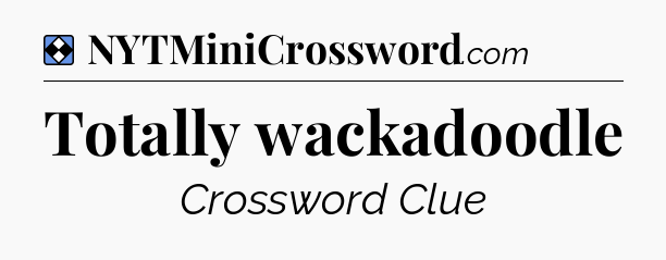 Solution: Totally wackadoodle - NYT Mini Crossword