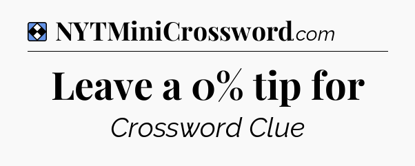 Solution: Leave a 0% tip for - NYT Mini Crossword