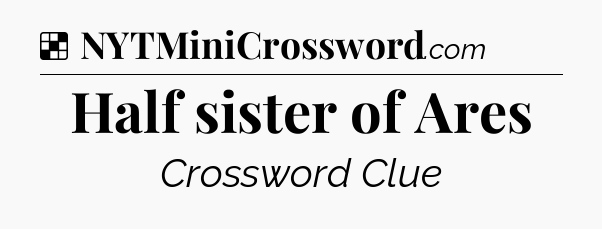Solution: Half sister of Ares - NYT Crossword