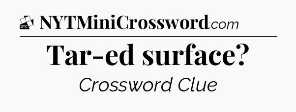 Tar-ed surface - Daily Themed Classic Crossword