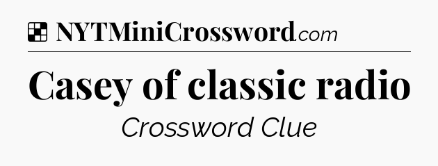 Solution: Casey of classic radio - NYT Crossword