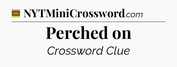 Perched on crossword clue Eugene Sheffer