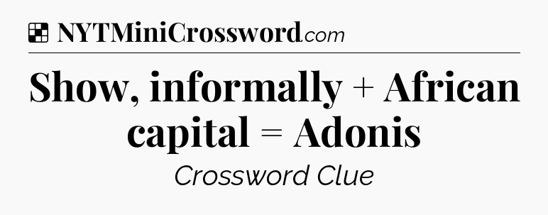 Solution: Show, informally + African capital = Adonis - NYT Crossword