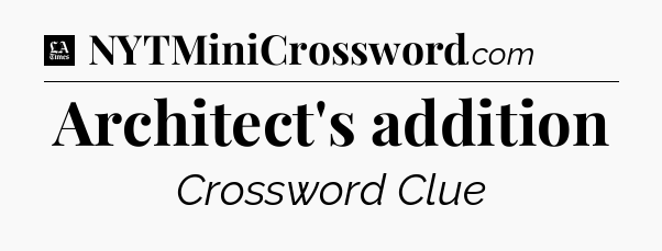 Architect's addition - LA Times Crossword