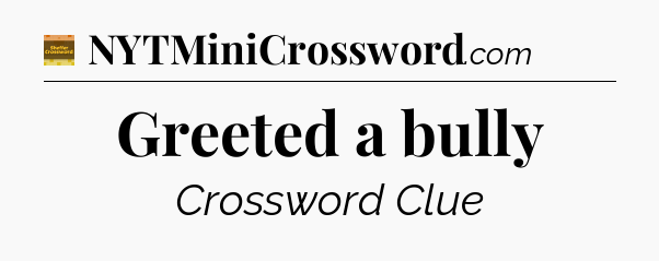 Greeted a bully - Eugene Sheffer Crossword