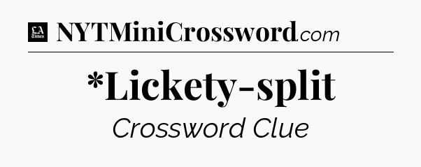*Lickety-split - LA Times Crossword