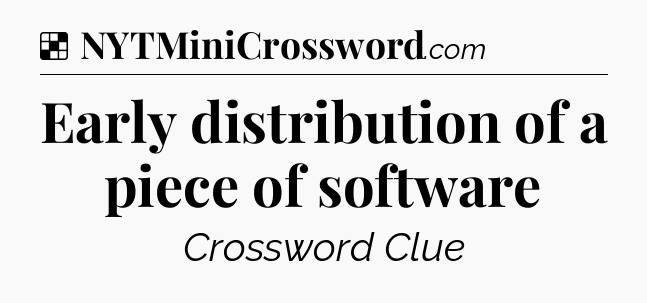 Solution: Early distribution of a piece of software - NYT Crossword