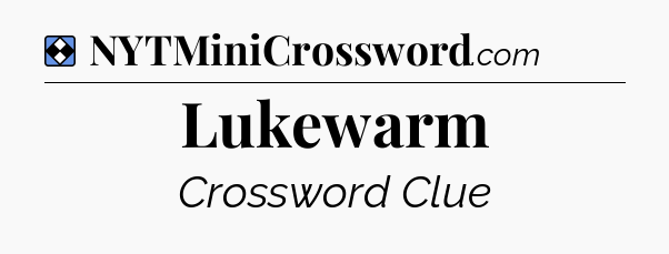 Solution: Lukewarm - NYT Mini Crossword