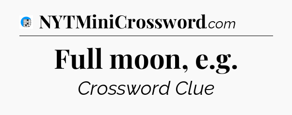 Full moon, e.g Crossword Clue