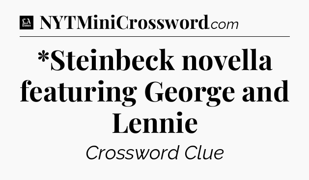 *Steinbeck novella featuring George and Lennie - LA Times Crossword