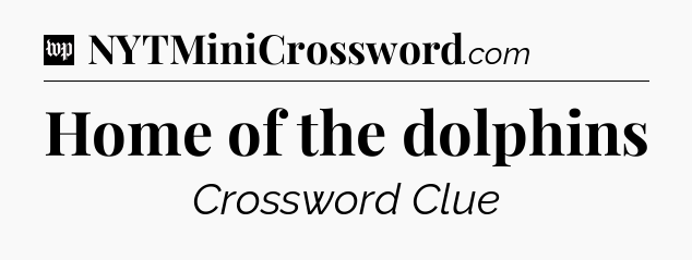 Home of the dolphins Crossword Clue