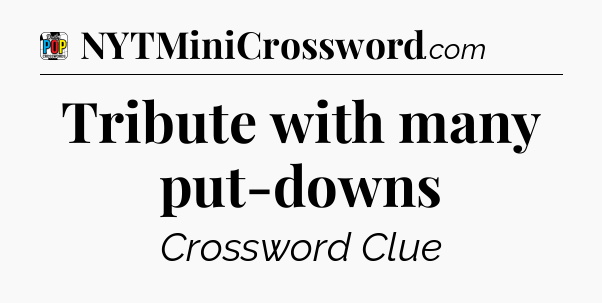 Tribute with many put-downs Crossword Clue
