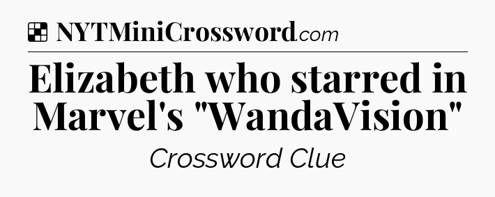 Solution: Elizabeth who starred in Marvel's 