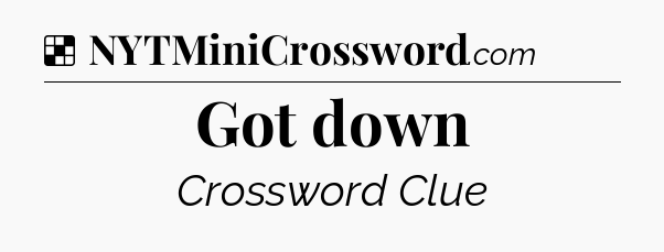 Solution: Got down - NYT Crossword